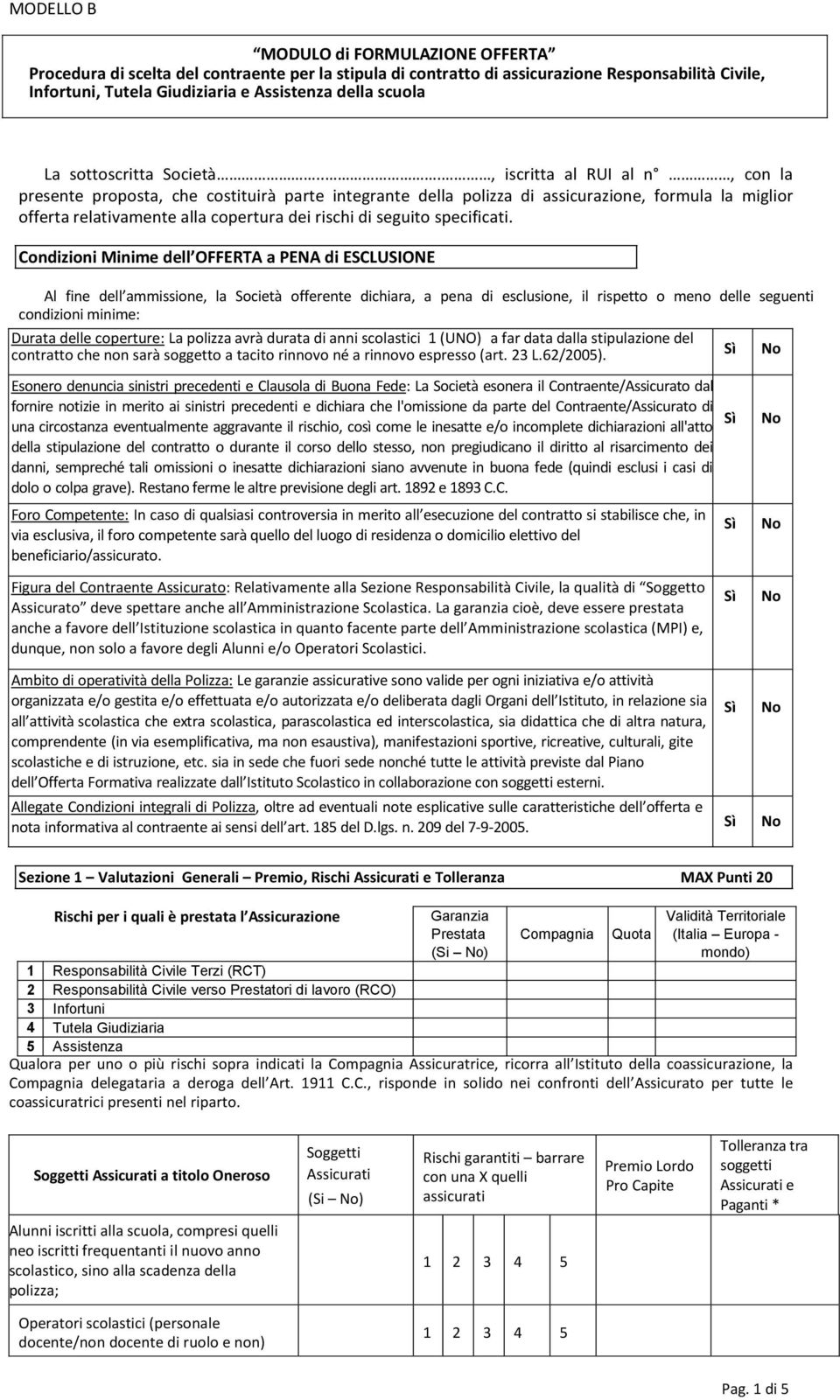 .., iscritta al RUI al n, con la presente proposta, che costituirà parte integrante della polizza di assicurazione, formula la miglior offerta relativamente alla copertura dei rischi di seguito