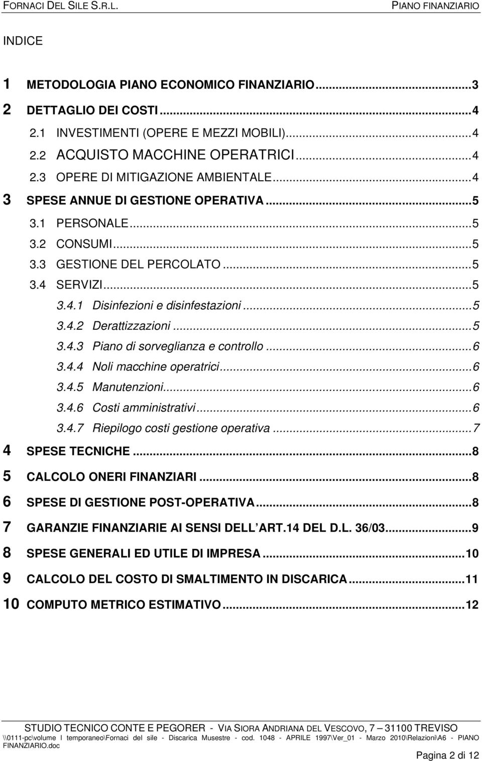 .. 6 3.4.4 Noli macchine operatrici... 6 3.4.5 Manutenzioni... 6 3.4.6 Costi amministrativi... 6 3.4.7 Riepilogo costi gestione operativa... 7 4 SPESE TECNICHE... 8 5 CALCOLO ONERI FINANZIARI.