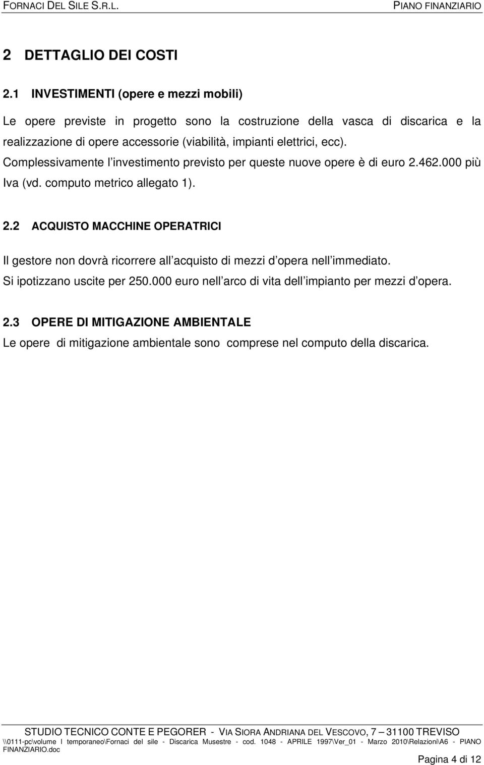 impianti elettrici, ecc). Complessivamente l investimento previsto per queste nuove opere è di euro 2.