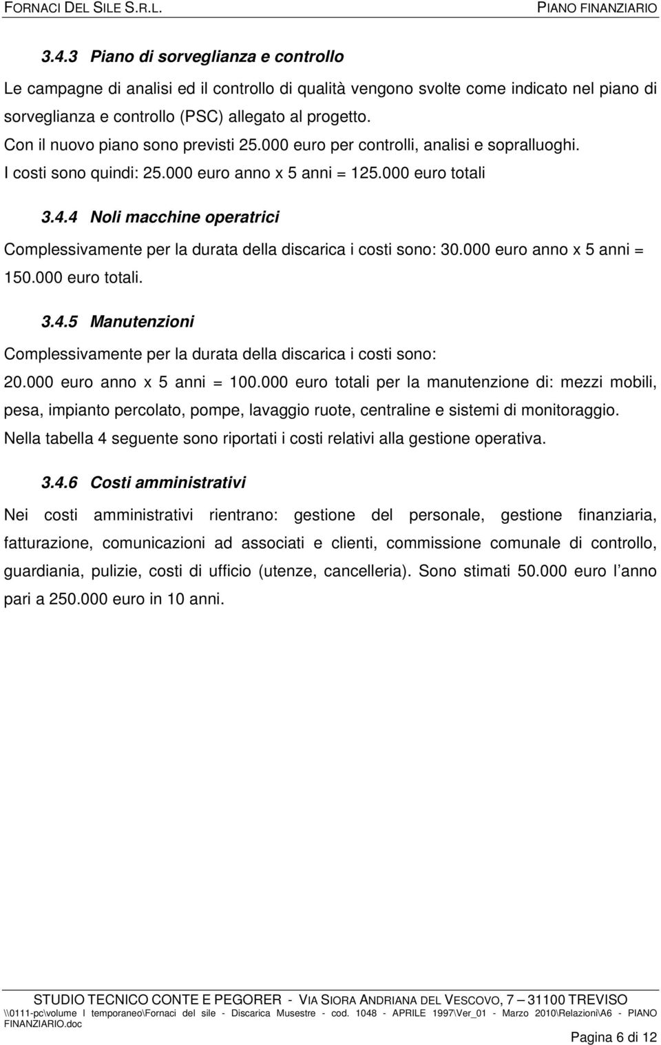 4 Noli macchine operatrici Complessivamente per la durata della discarica i costi sono: 30.000 euro anno x 5 anni = 150.000 euro totali. 3.4.5 Manutenzioni Complessivamente per la durata della discarica i costi sono: 20.