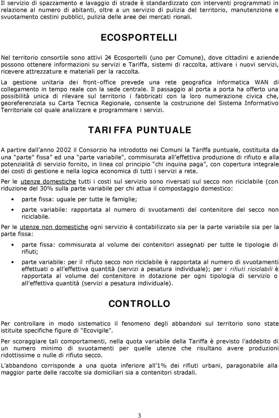 ECOSPORTELLI Nel territorio consortile sono attivi 24 Ecosportelli (uno per Comune), dove cittadini e aziende possono ottenere informazioni su servizi e Tariffa, sistemi di raccolta, attivare i nuovi