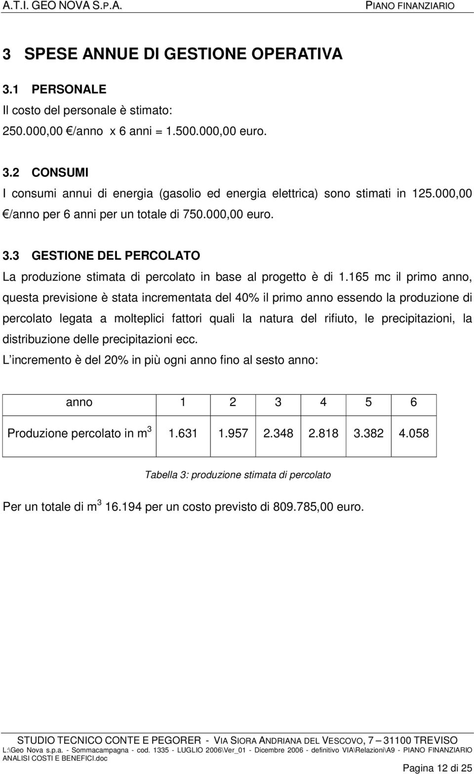 165 mc il primo anno, questa previsione è stata incrementata del 40% il primo anno essendo la produzione di percolato legata a molteplici fattori quali la natura del rifiuto, le precipitazioni, la