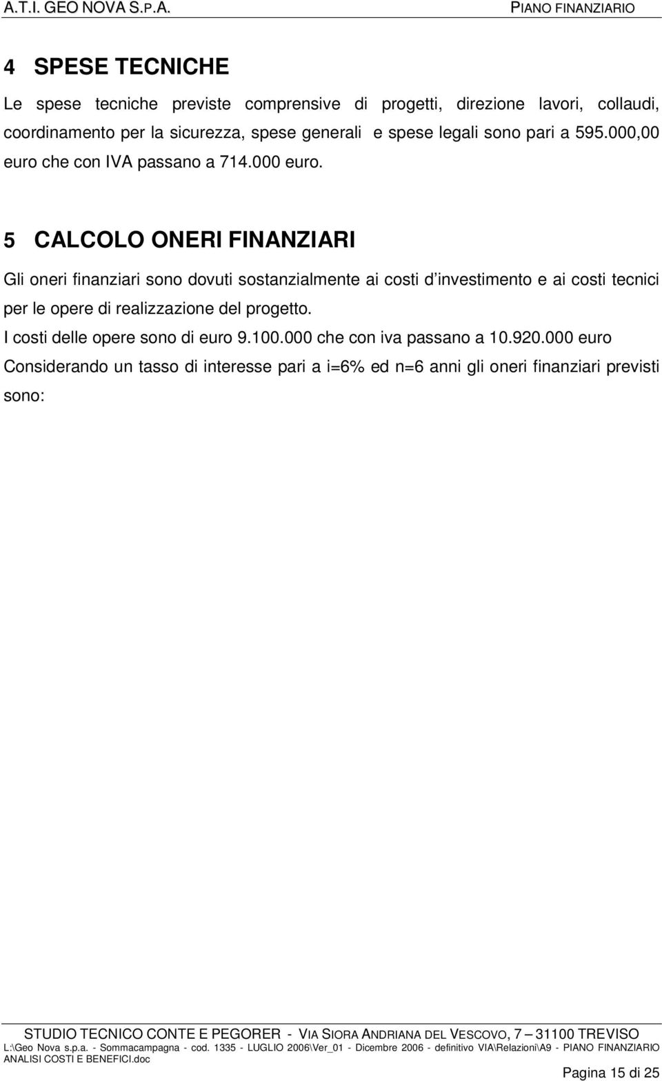 5 CALCOLO ONERI FINANZIARI Gli oneri finanziari sono dovuti sostanzialmente ai costi d investimento e ai costi tecnici per le opere di