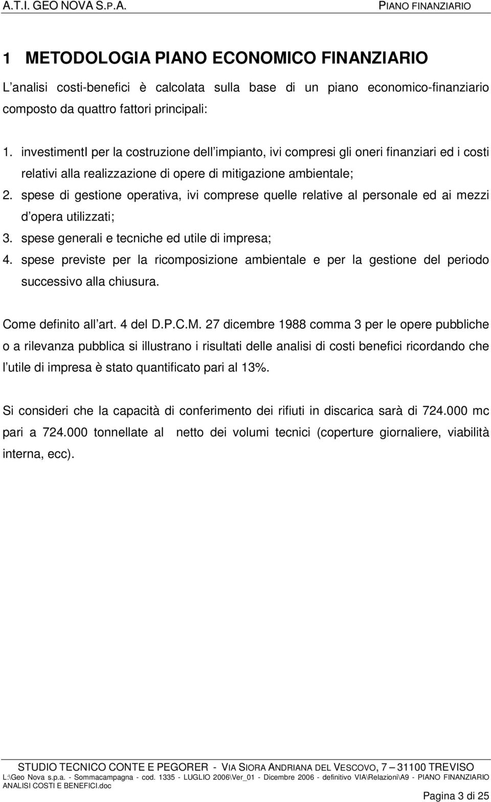 spese di gestione operativa, ivi comprese quelle relative al personale ed ai mezzi d opera utilizzati; 3. spese generali e tecniche ed utile di impresa; 4.