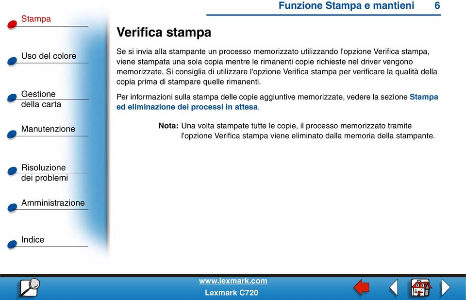 Si consiglia di utilizzare l'opzione Verifica stampa per verificare la qualità della copia prima di stampare quelle rimanenti.