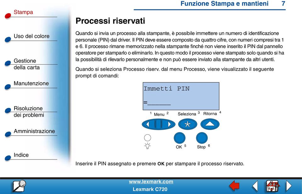 Il processo rimane memorizzato nella stampante finché non viene inserito il PIN dal pannello operatore per stamparlo o eliminarlo.