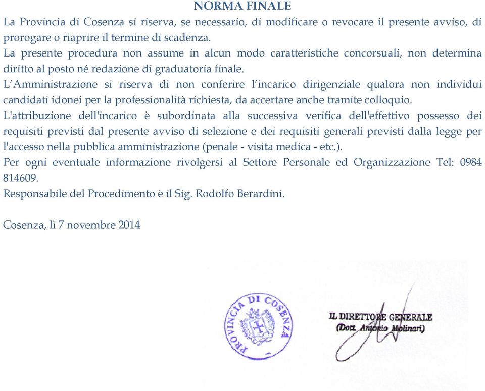 L Amministrazione si riserva di non conferire l incarico dirigenziale qualora non individui candidati idonei per la professionalità richiesta, da accertare anche tramite colloquio.