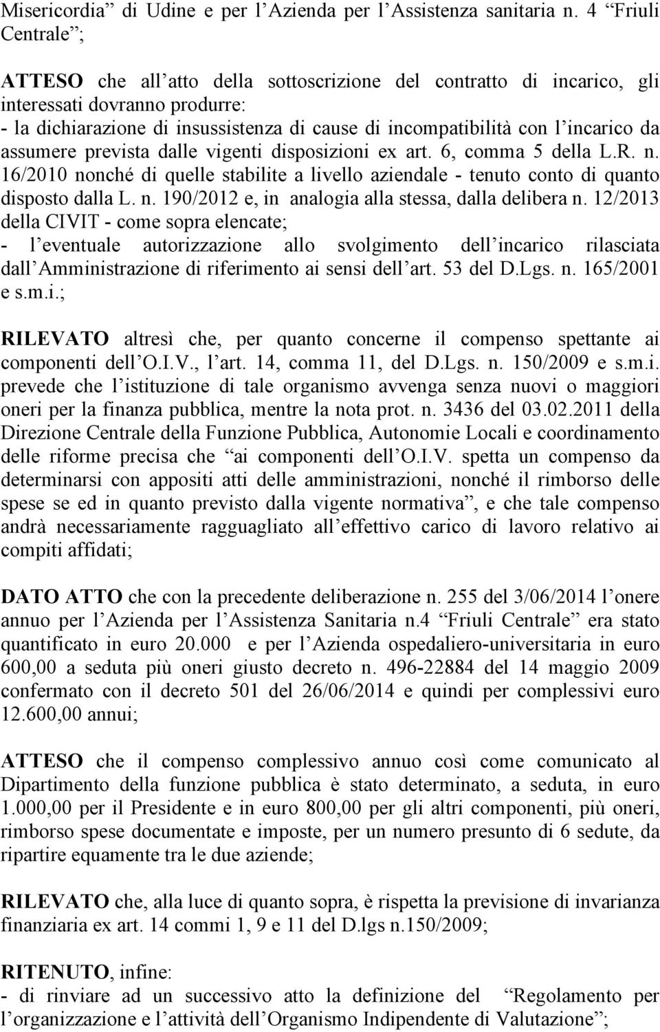 incarico da assumere prevista dalle vigenti disposizioni ex art. 6, comma 5 della L.R. n. 16/2010 nonché di quelle stabilite a livello aziendale - tenuto conto di quanto disposto dalla L. n. 190/2012 e, in analogia alla stessa, dalla delibera n.