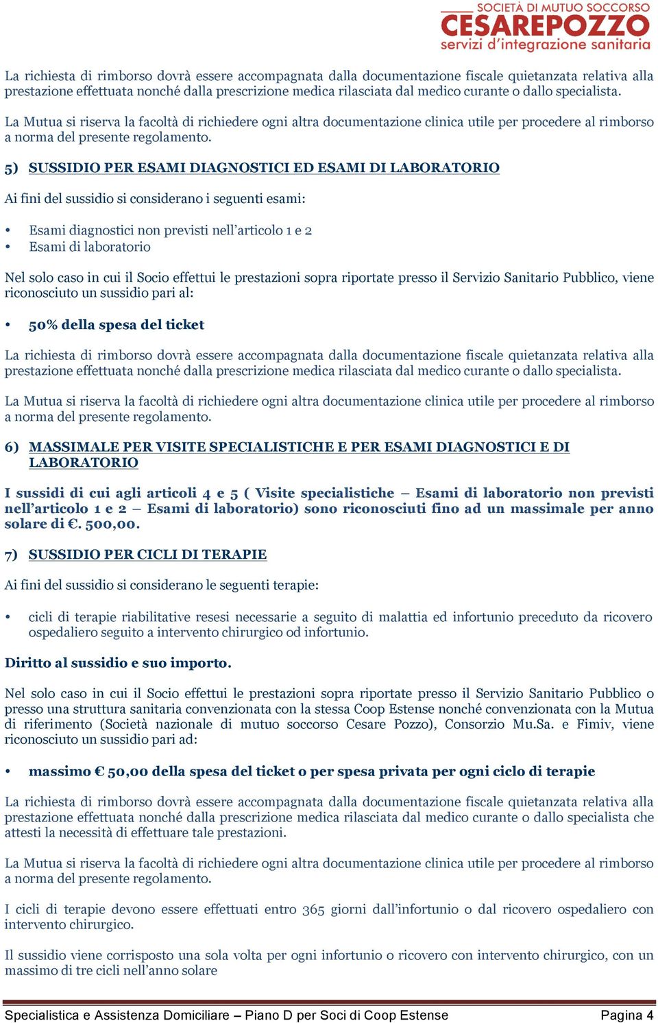 5) SUSSIDIO PER ESAMI DIAGNOSTICI ED ESAMI DI LABORATORIO Ai fini del sussidio si considerano i seguenti esami: Esami diagnostici non previsti nell articolo 1 e 2 Esami di laboratorio Nel solo caso