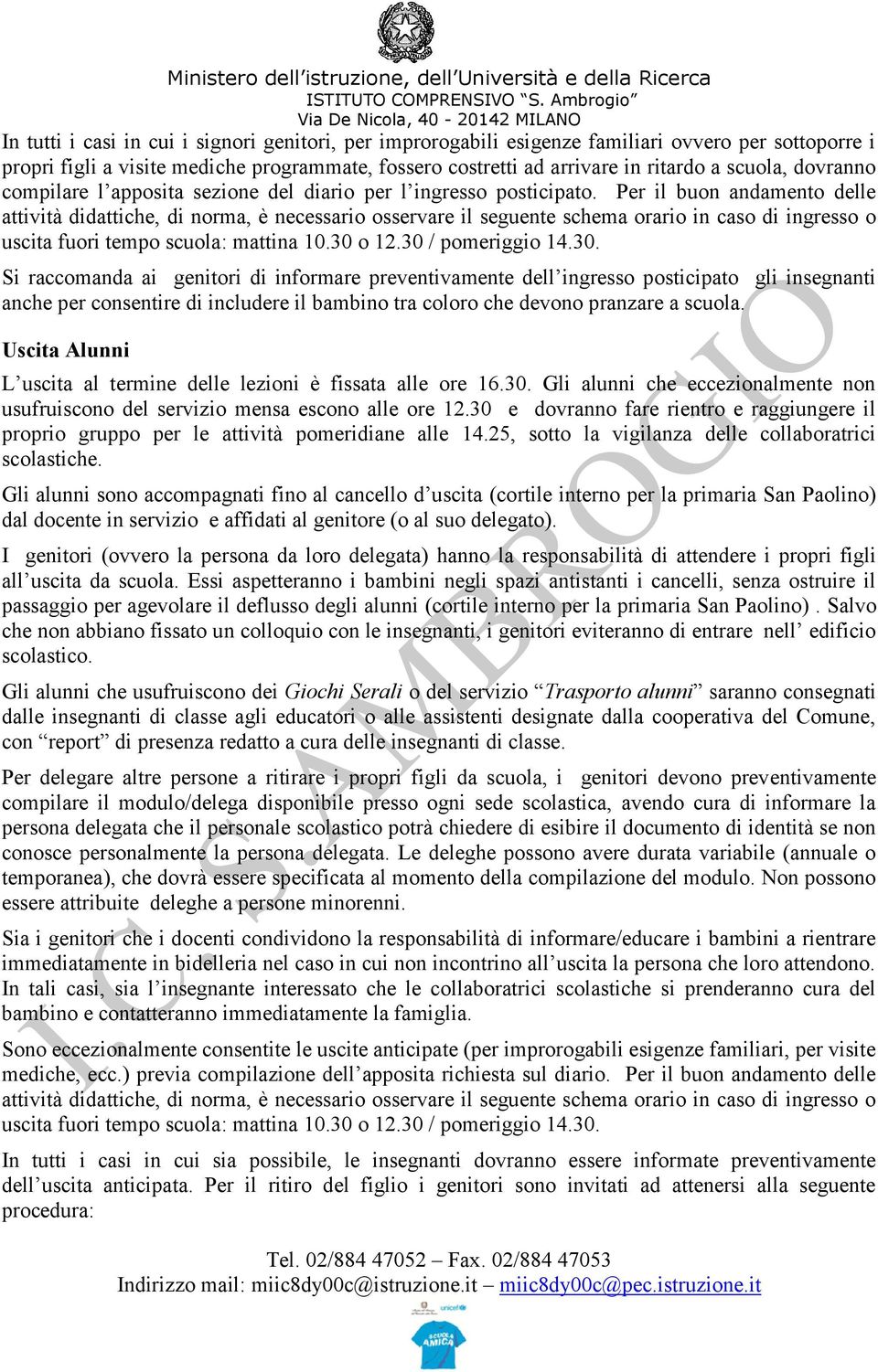 Per il buon andamento delle attività didattiche, di norma, è necessario osservare il seguente schema orario in caso di ingresso o uscita fuori tempo scuola: mattina 10.30 