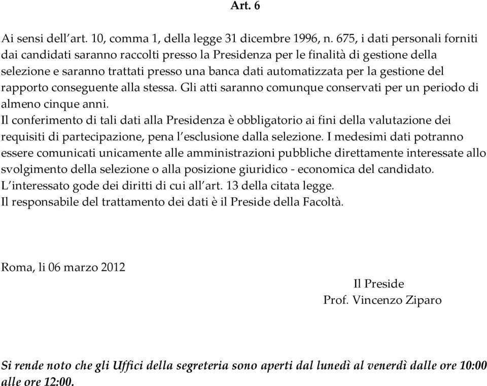 del rapporto conseguente alla stessa. Gli atti saranno comunque conservati per un periodo di almeno cinque anni.