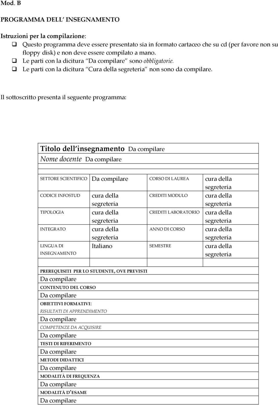 Il sottoscritto presenta il seguente programma: Titolo dell insegnamento Nome docente SETTORE SCIENTIFICO CORSO DI LAUREA cura della CODICE INFOSTUD cura della CREDITI MODULO cura della TIPOLOGIA