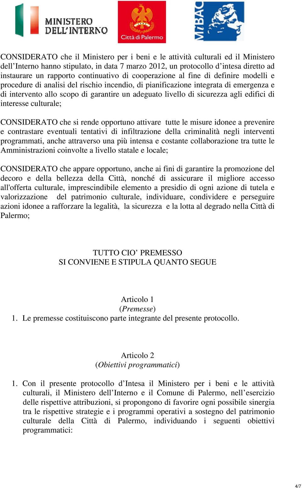 livello di sicurezza agli edifici di interesse culturale; CONSIDERATO che si rende opportuno attivare tutte le misure idonee a prevenire e contrastare eventuali tentativi di infiltrazione della