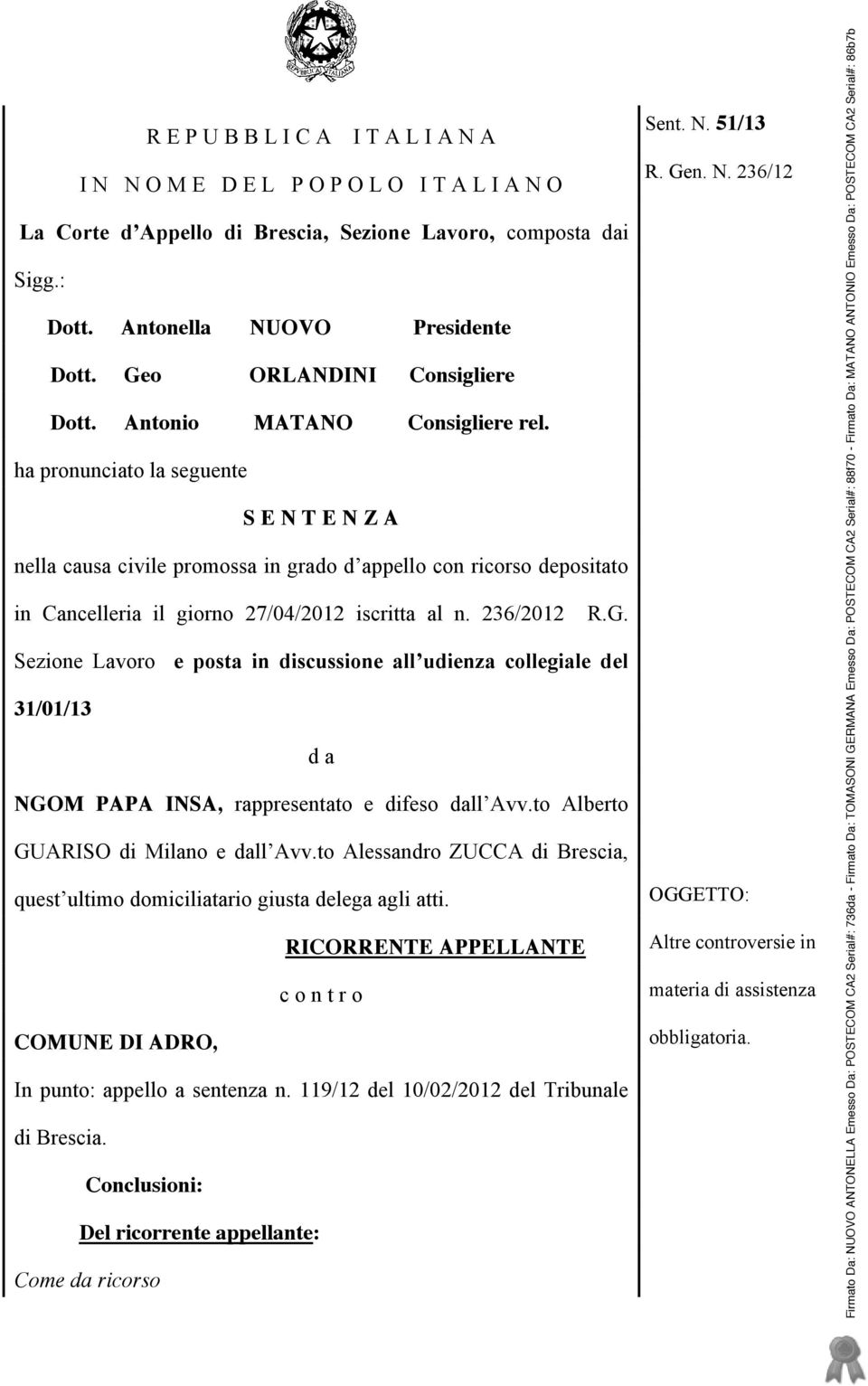 ha pronunciato la seguente S E N T E N Z A nella causa civile promossa in grado d appello con ricorso depositato in Cancelleria il giorno 27/04/2012 iscritta al n. 236/2012 R.G.