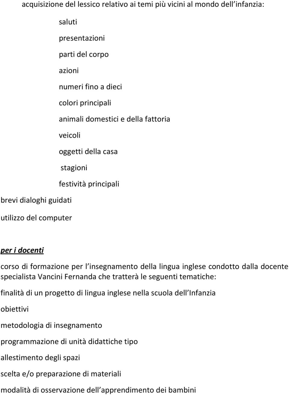 lingua inglese condotto dalla docente specialista Vancini Fernanda che tratterà le seguenti tematiche: finalità di un progetto di lingua inglese nella scuola dell Infanzia