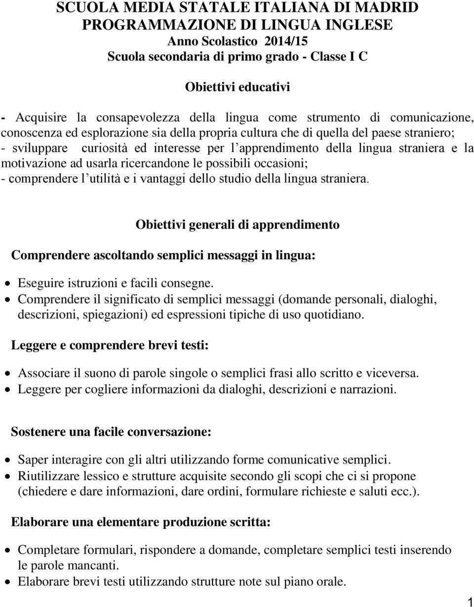 straniera e la motivazione ad usarla ricercandone le possibili occasioni; - comprendere l utilità e i vantaggi dello studio della lingua straniera.