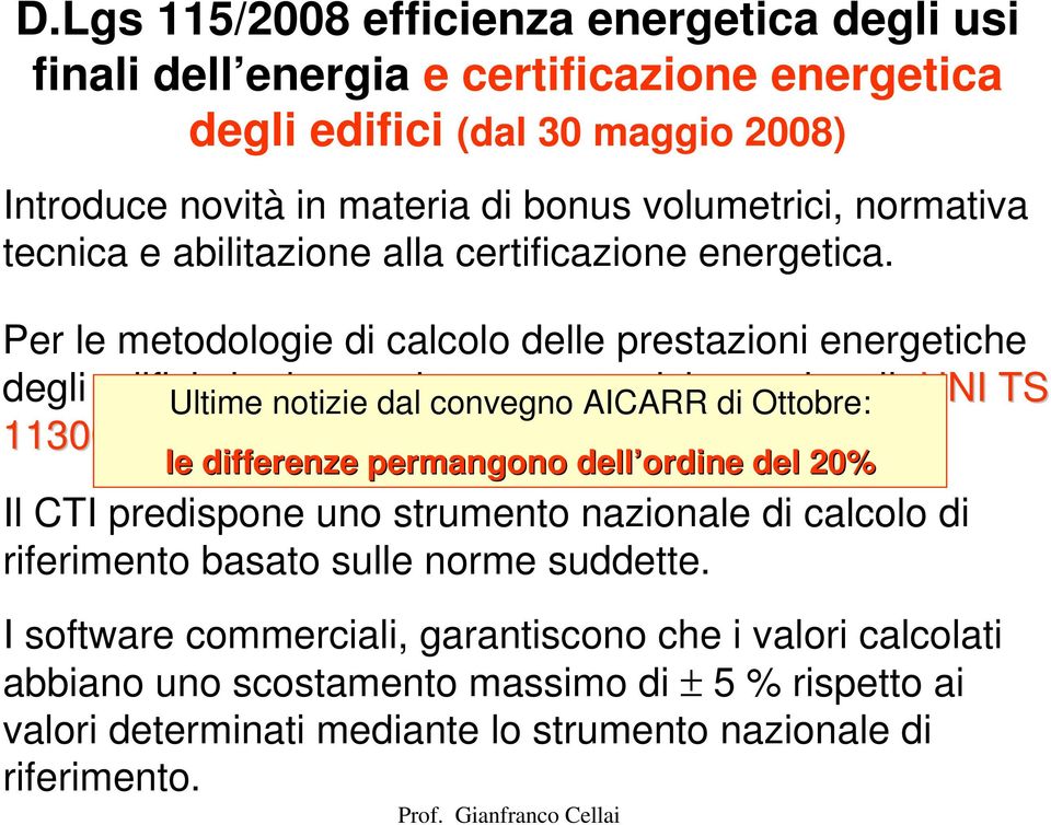 Per le metodologie di calcolo delle prestazioni energetiche degli edifici Ultime si adottano notizie dal le convegno norme tecniche AICARR di nazionali Ottobre: UNI TS 11300 Prestazioni