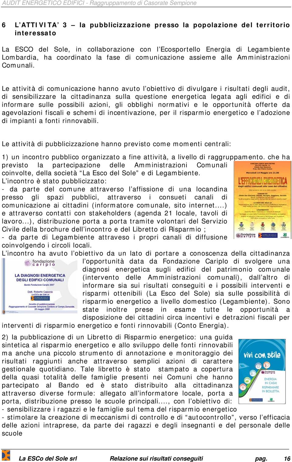 Le attività di comunicazione hanno avuto l obiettivo di divulgare i risultati degli audit, di sensibilizzare la cittadinanza sulla questione energetica legata agli edifici e di informare sulle