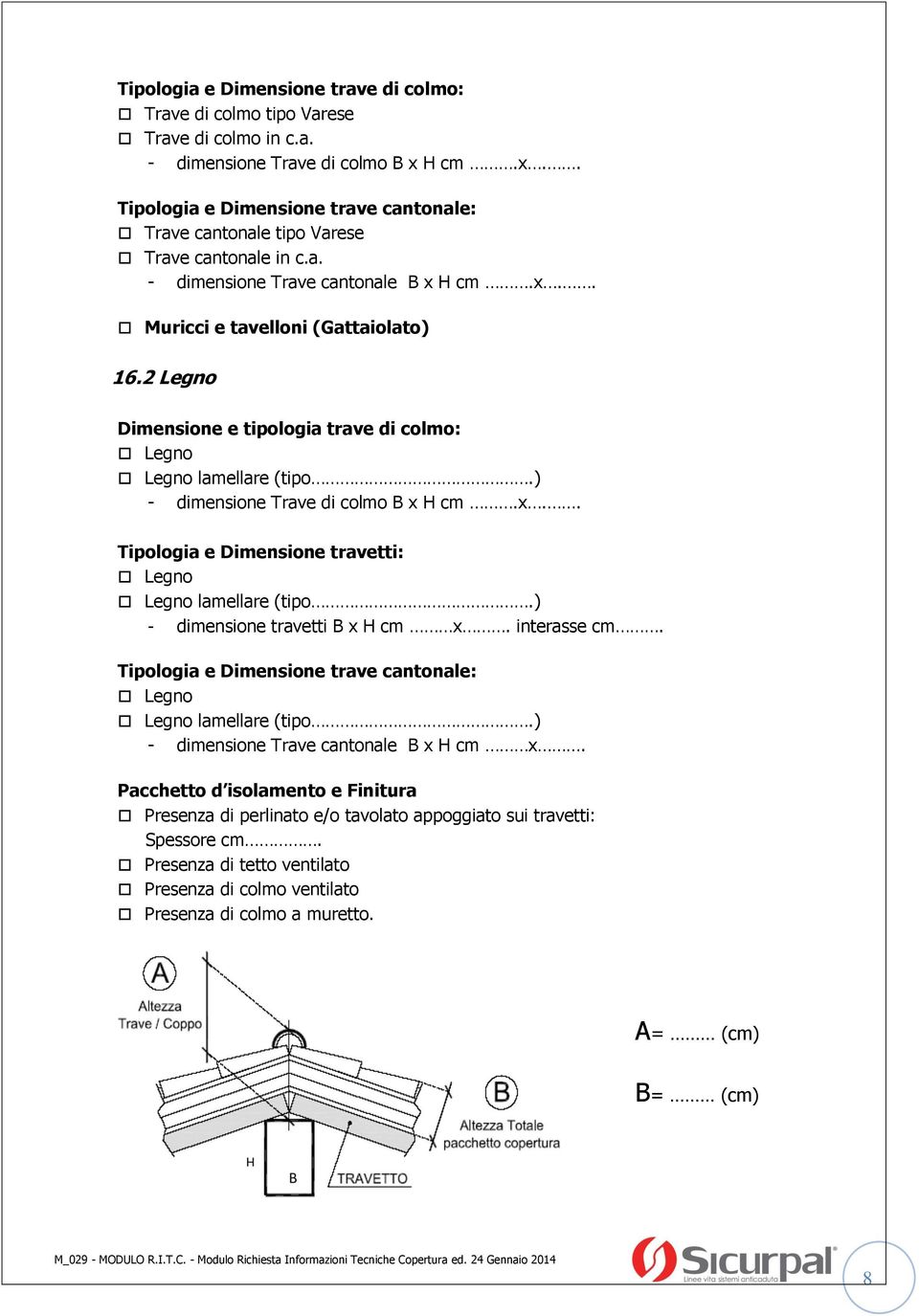 2 Legno Dimensione e tipologia trave di colmo: Legno Legno lamellare (tipo.) - dimensione Trave di colmo B x H cm.x.. Tipologia e Dimensione travetti: Legno Legno lamellare (tipo.