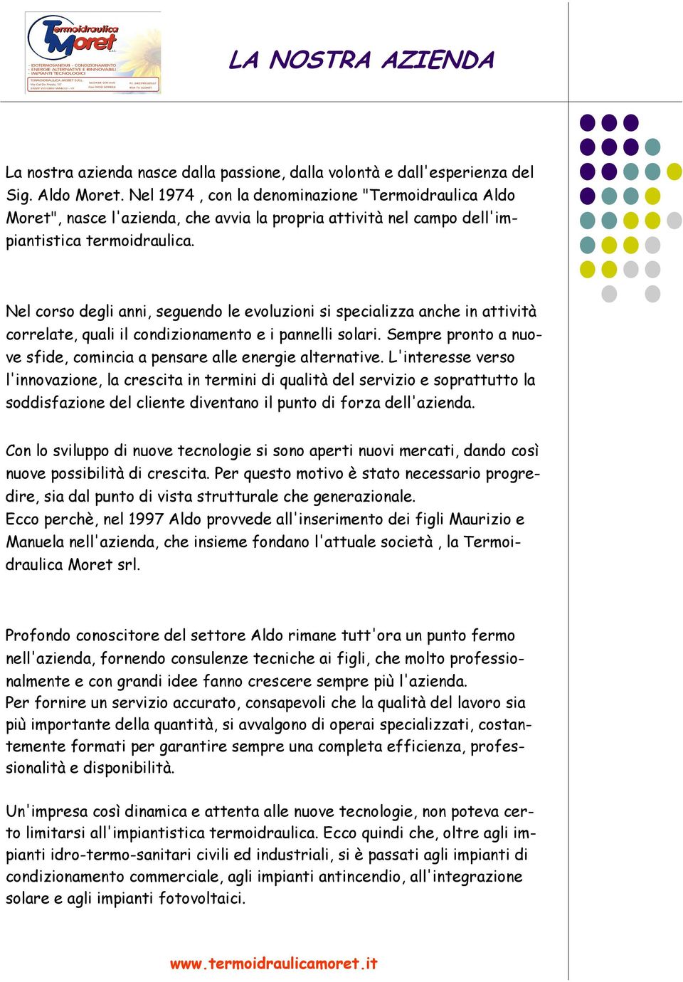 Nel corso degli anni, seguendo le evoluzioni si specializza anche in attività correlate, quali il condizionamento e i pannelli solari.