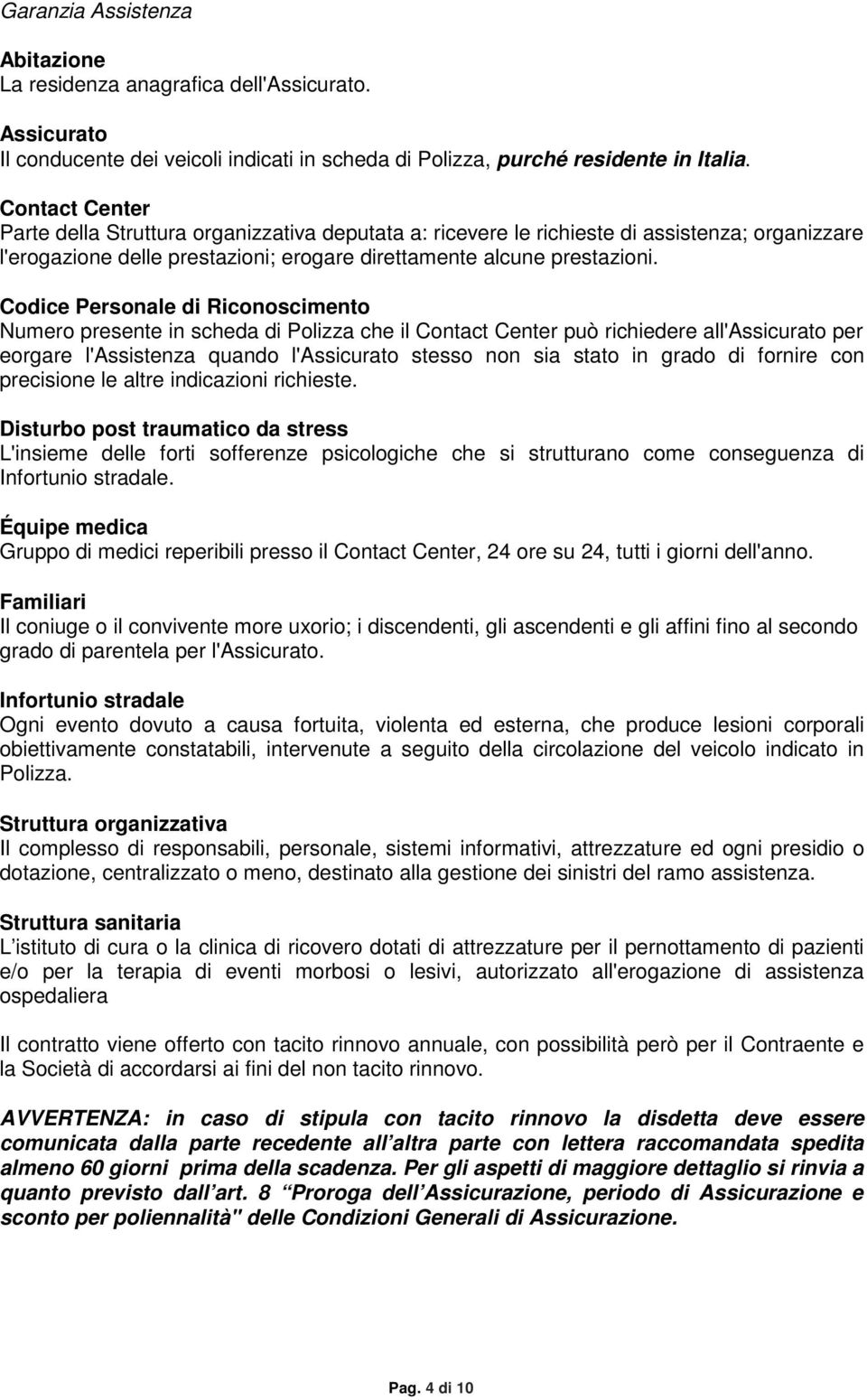 Codice Personale di Riconoscimento Numero presente in scheda di Polizza che il Contact Center può richiedere all'assicurato per eorgare l'assistenza quando l'assicurato stesso non sia stato in grado