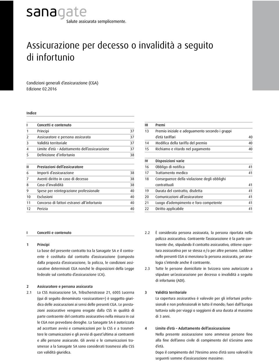 Prestazioni dell assicuratore 6 Importi d assicurazione 38 7 Aventi diritto in caso di decesso 38 8 Caso d invalidità 38 9 Spese per reintegrazione professionale 40 10 Esclusioni 40 11 Concorso di