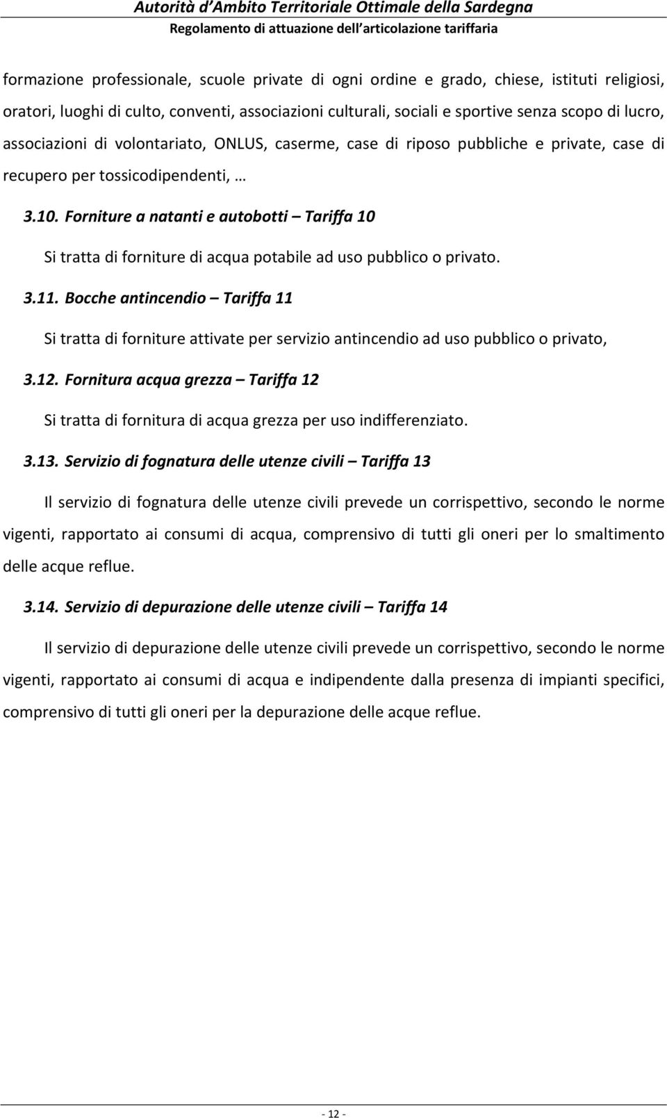 Forniture a natanti e autobotti Tariffa 10 Si tratta di forniture di acqua potabile ad uso pubblico o privato. 3.11.