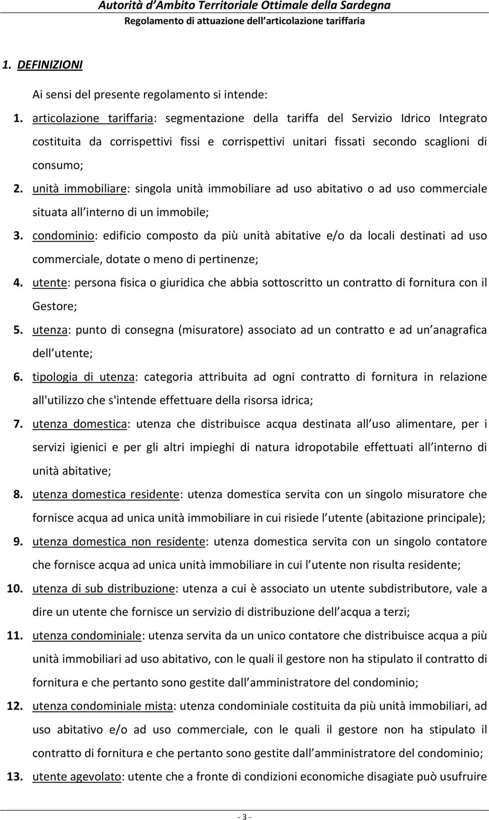 unità immobiliare: singola unità immobiliare ad uso abitativo o ad uso commerciale situata all interno di un immobile; 3.