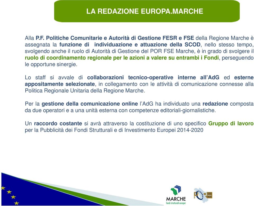 Autorità di Gestione del POR FSE Marche, è in grado di svolgere il ruolo di coordinamento regionale per le azioni a valere su entrambi i Fondi, perseguendo le opportune sinergie.