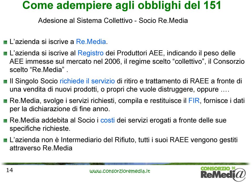 Media. Il Singolo Socio richiede il servizio di ritiro e trattamento di RAEE a fronte di una vendita di nuovi prodotti, o propri che vuole distruggere, oppure. Re.