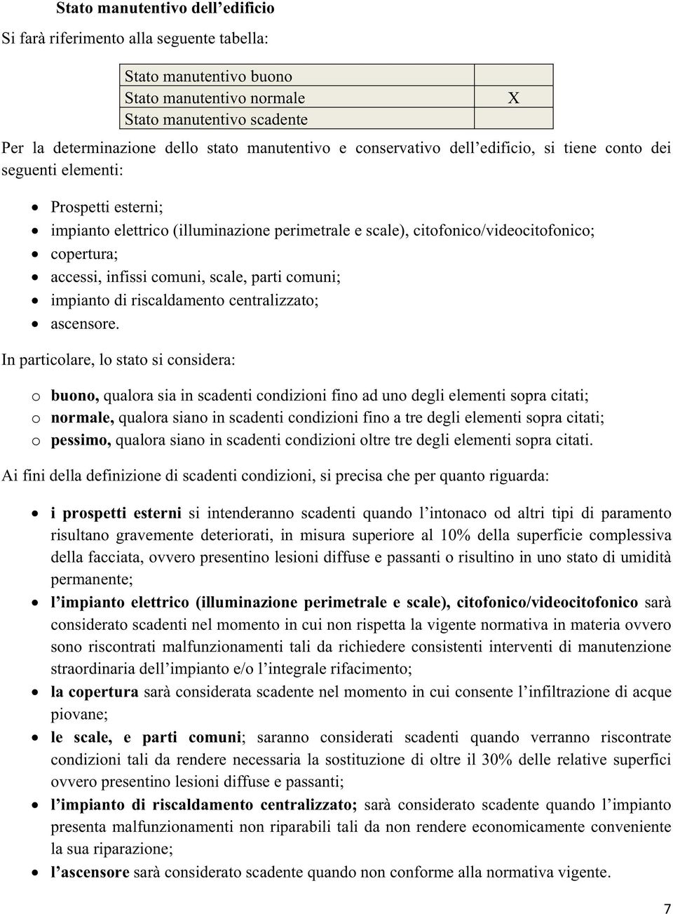 comuni, scale, parti comuni; impianto di riscaldamento centralizzato; ascensore.