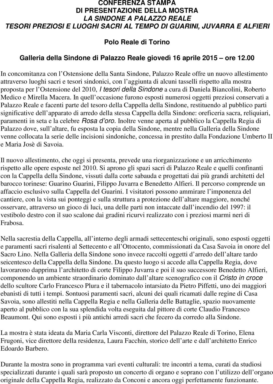 00 In concomitanza con l Ostensione della Santa Sindone, Palazzo Reale offre un nuovo allestimento attraverso luoghi sacri e tesori sindonici, con l aggiunta di alcuni tasselli rispetto alla mostra