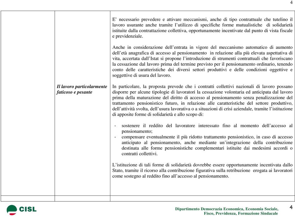 Anche in considerazione dell entrata in vigore del meccanismo automatico di aumento dell età anagrafica di accesso al pensionamento in relazione alla più elevata aspettativa di vita, accertata dall