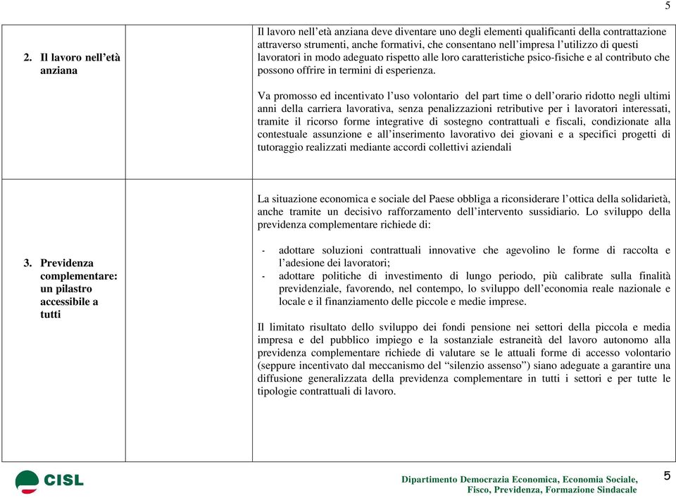 Va promosso ed incentivato l uso volontario del part time o dell orario ridotto negli ultimi anni della carriera lavorativa, senza penalizzazioni retributive per i lavoratori interessati, tramite il