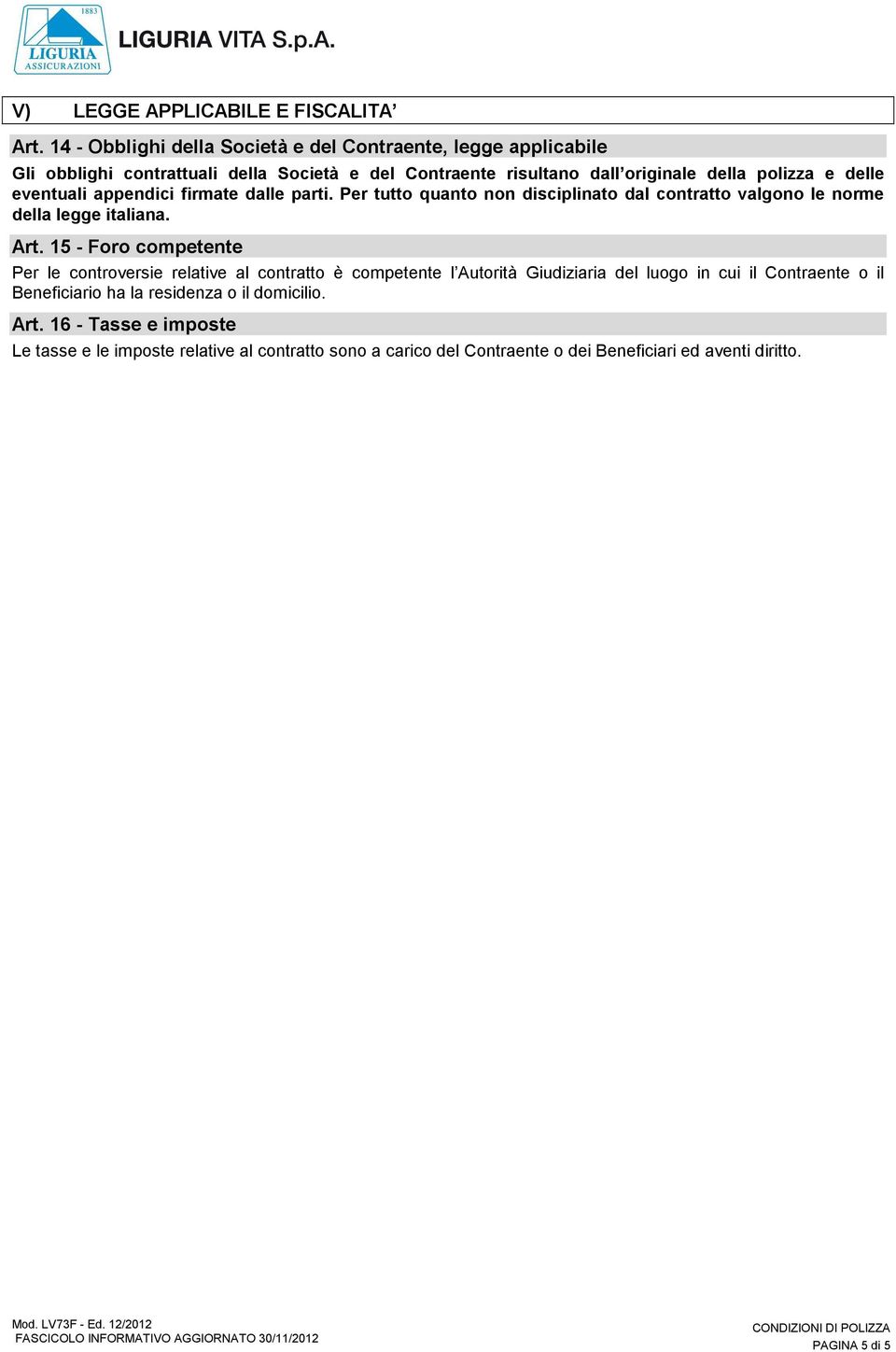 appendici firmate dalle parti. Per tutto quanto non disciplinato dal contratto valgono le norme della legge italiana. Art.