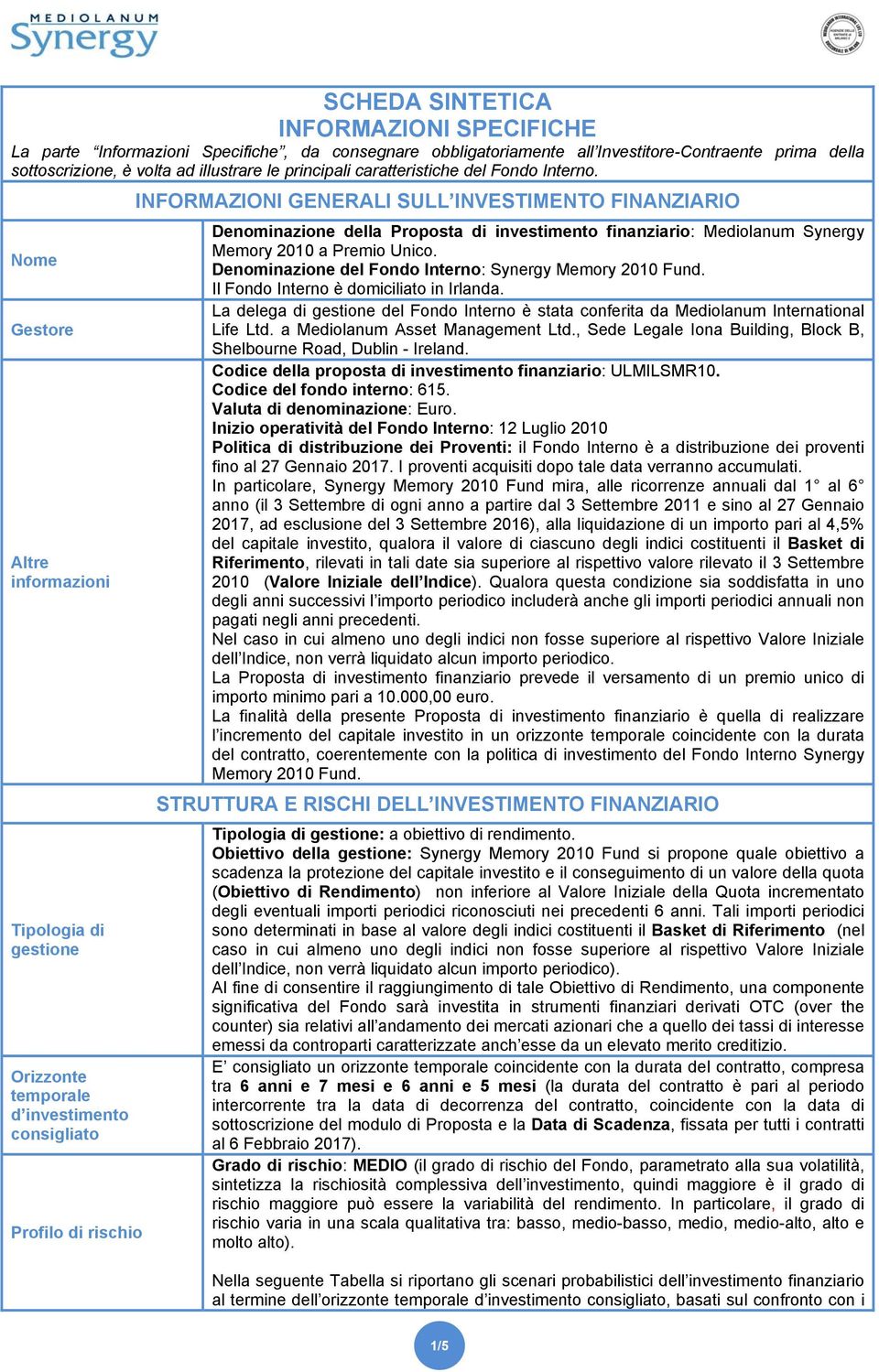 INFORMAZIONI GENERALI SULL INVESTIMENTO FINANZIARIO Nome Gestore Altre informazioni Tipologia di gestione Orizzonte temporale d investimento consigliato Profilo di rischio Denominazione della