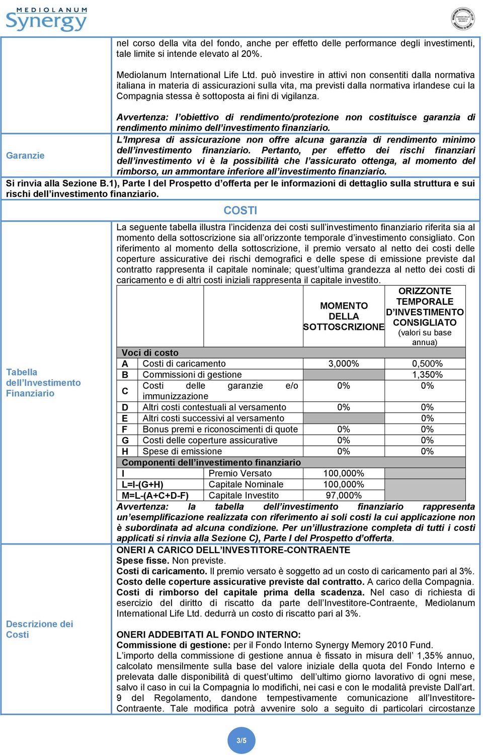 Avvertenza: l obiettivo di rendimento/protezione non costituisce garanzia di rendimento minimo dell investimento finanziario.