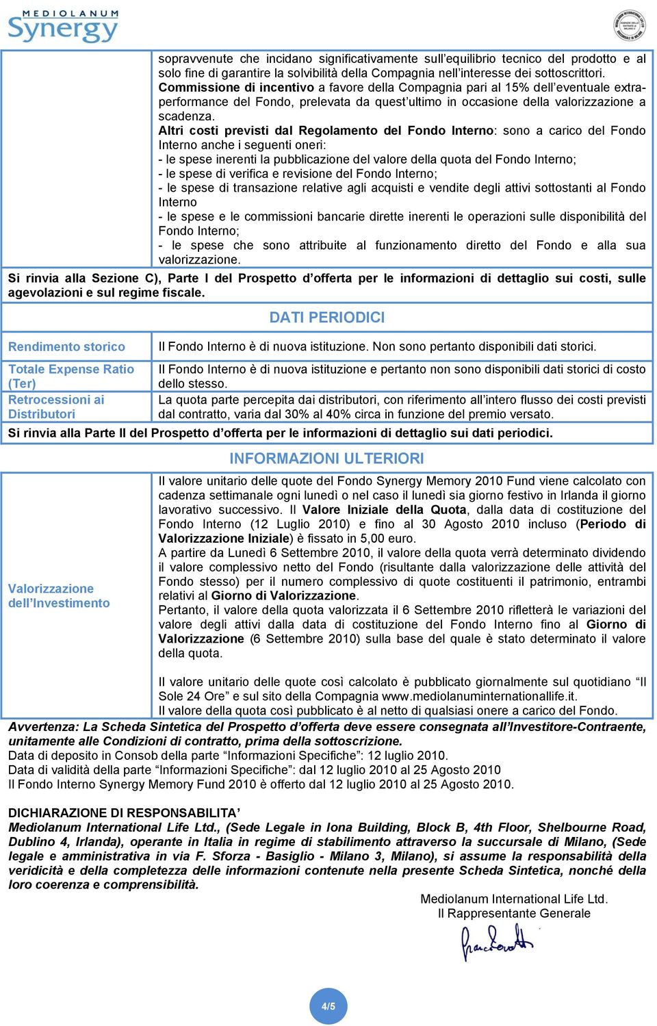 Altri costi previsti dal Regolamento del Fondo Interno: sono a carico del Fondo Interno anche i seguenti oneri: - le spese inerenti la pubblicazione del valore della quota del Fondo Interno; - le