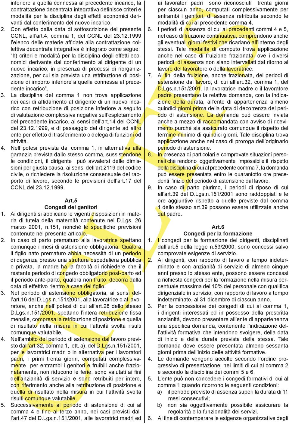 1999 l elenco delle materie af date alla contrattazione collettiva decentrata integrativa è integrato come segue: h) criteri e modalità per la disciplina degli effetti economici derivante dal