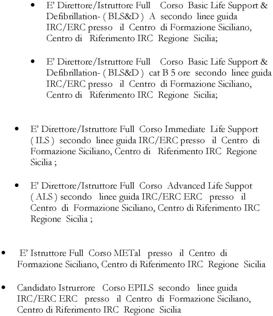 Sicilia; E Direttore/Istruttore Full Corso Immediate Life Support ( ILS ) secondo linee guida IRC/ERC presso il Centro di Formazione Siciliano, Centro di Riferimento IRC Regione Sicilia ; E