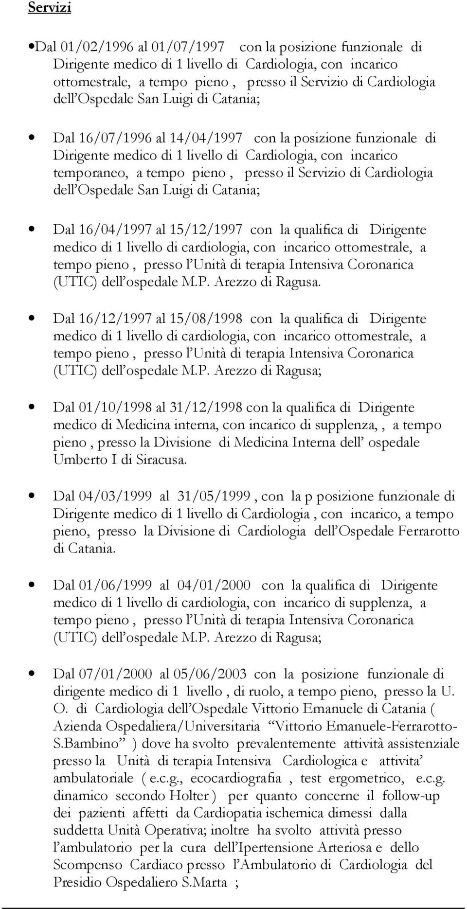 Cardiologia dell Ospedale San Luigi di Catania; Dal 16/04/1997 al 15/12/1997 con la qualifica di Dirigente medico di 1 livello di cardiologia, con incarico ottomestrale, a tempo pieno, presso l Unità