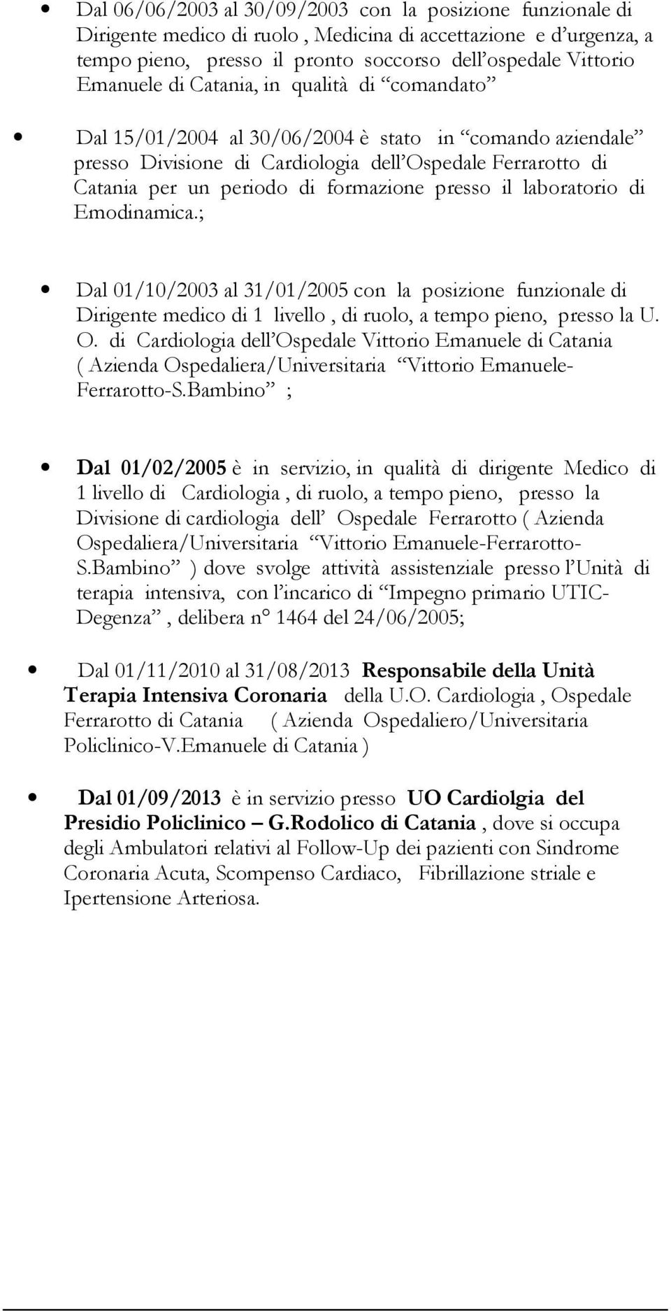 il laboratorio di Emodinamica.; Dal 01/10/2003 al 31/01/2005 con la posizione funzionale di Dirigente medico di 1 livello, di ruolo, a tempo pieno, presso la U. O.