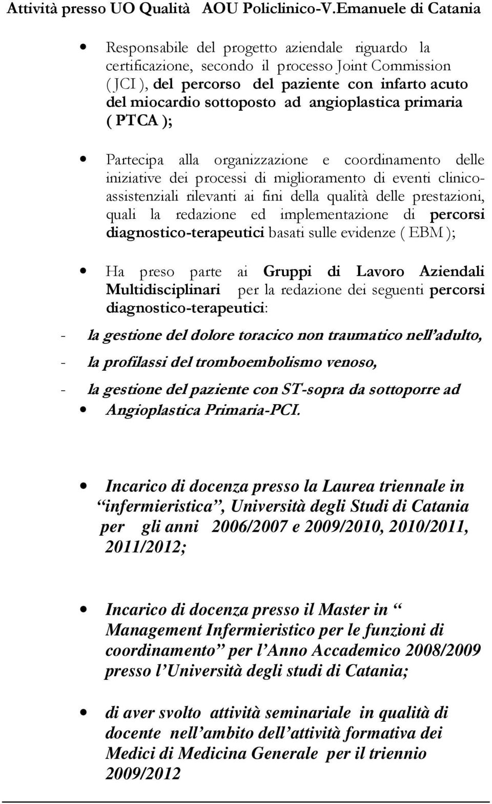 ad angioplastica primaria ( PTCA ); Partecipa alla organizzazione e coordinamento delle iniziative dei processi di miglioramento di eventi clinicoassistenziali rilevanti ai fini della qualità delle