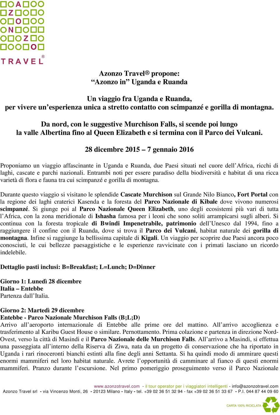 28 dicembre 2015 7 gennaio 2016 Proponiamo un viaggio affascinante in Uganda e Ruanda, due Paesi situati nel cuore dell Africa, ricchi di laghi, cascate e parchi nazionali.