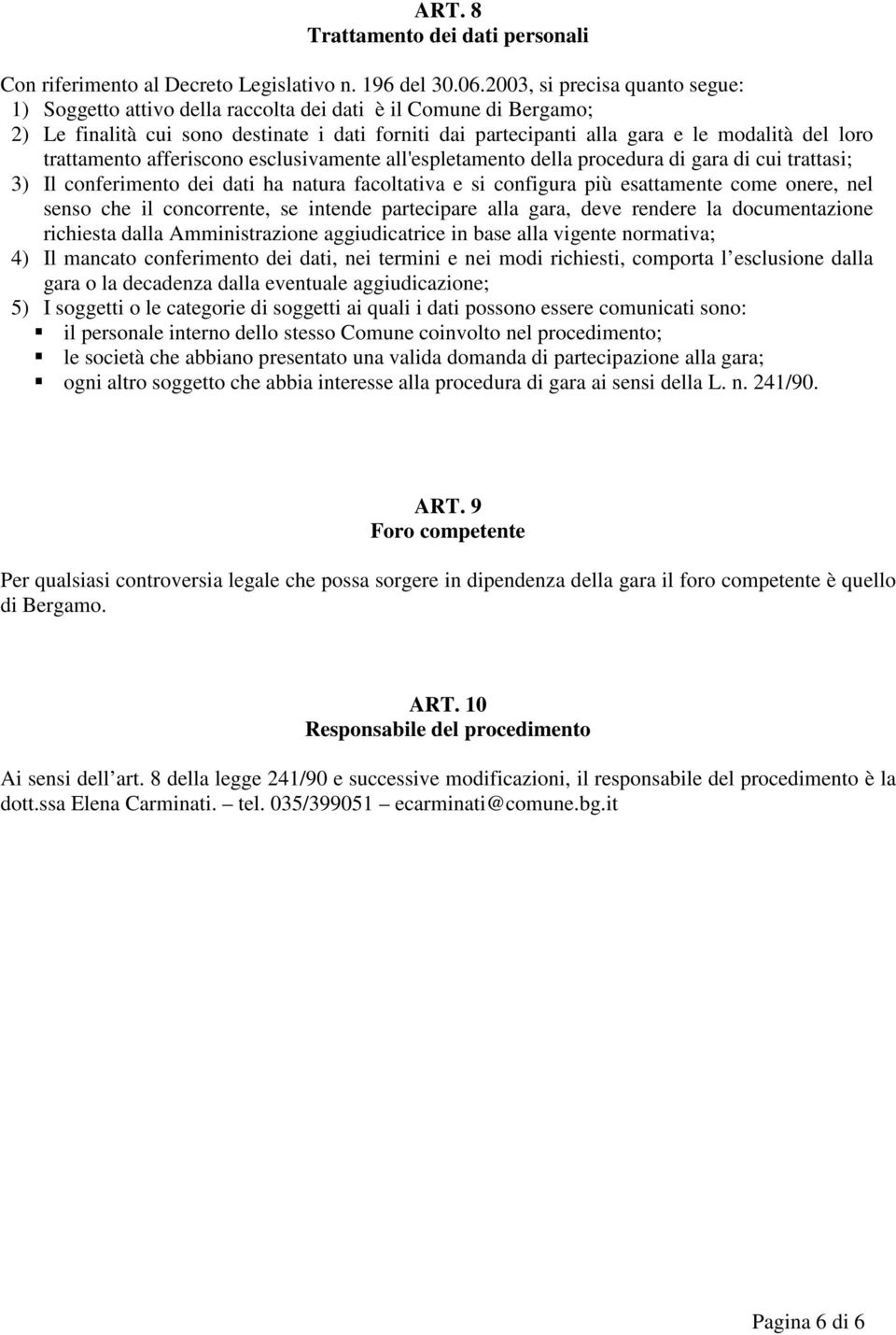 trattamento afferiscono esclusivamente all'espletamento della procedura di gara di cui trattasi; 3) Il conferimento dei dati ha natura facoltativa e si configura più esattamente come onere, nel senso