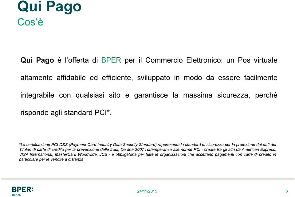 *La certificazione PCI DSS (Payment Card Industry Data Security Standard) rappresenta lo standard di sicurezza per la protezione dei dati dei Titolari di carte di credito per la