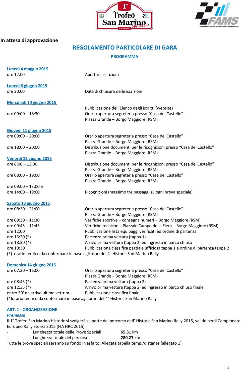 PARTICOLARE DI GARA Apertura iscrizioni PROGRAMMA Data di chiusura delle iscrizioni Pubblicazione dell Elenco degli iscritti (website) Distribuzione documenti per le ricognizioni presso Casa del