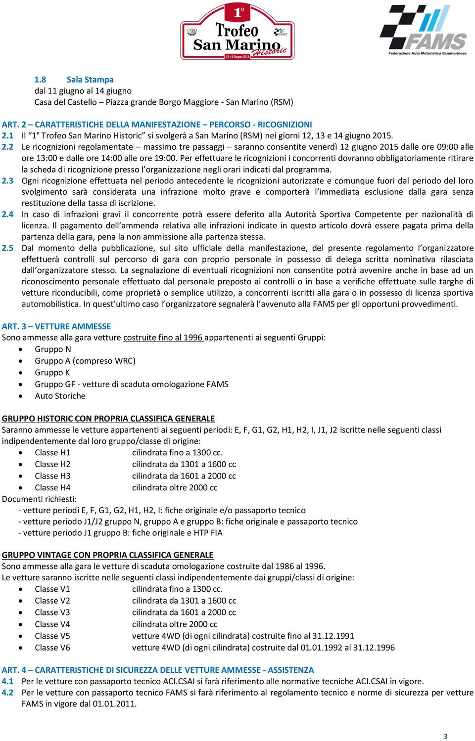 15. 2.2 Le ricognizioni regolamentate massimo tre passaggi saranno consentite venerdì 12 giugno 2015 dalle ore 09:00 alle ore 13:00 e dalle ore 14:00 alle ore 19:00.