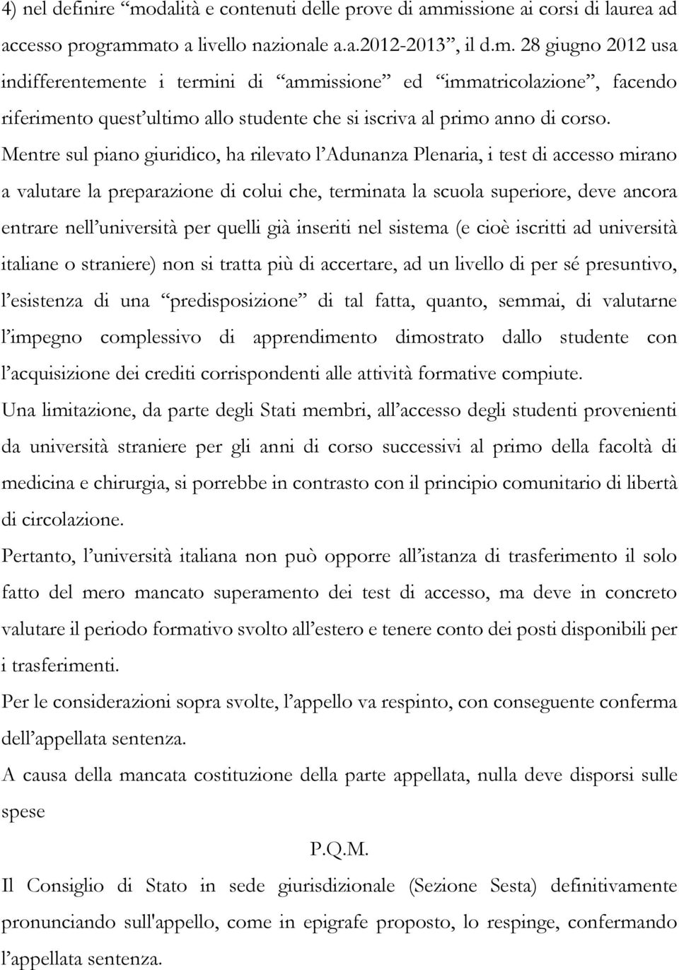 quelli già inseriti nel sistema (e cioè iscritti ad università italiane o straniere) non si tratta più di accertare, ad un livello di per sé presuntivo, l esistenza di una predisposizione di tal