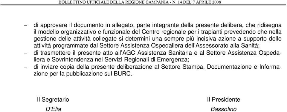 dell Assessorato alla Sanità; di trasmettere il presente atto all AGC Assistenza Sanitaria e al Settore Assistenza Ospedaliera e Sovrintendenza nei Servizi Regionali di